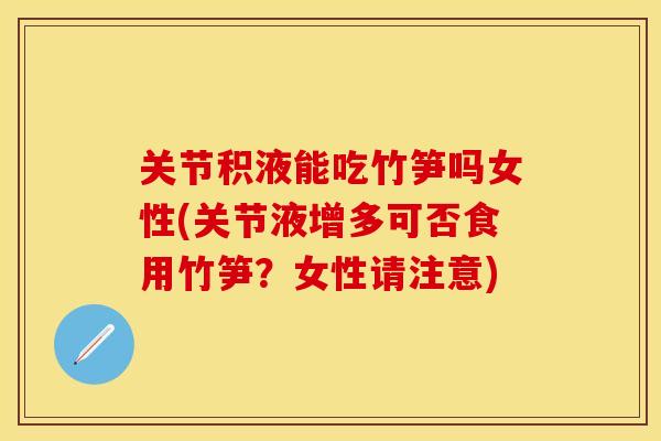 关节积液能吃竹笋吗女性(关节液增多可否食用竹笋？女性请注意)