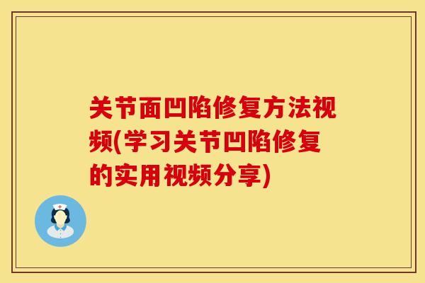 关节面凹陷修复方法视频(学习关节凹陷修复的实用视频分享)