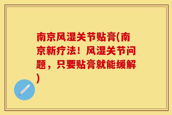 南京风湿关节贴膏(南京新疗法！风湿关节问题，只要贴膏就能缓解)