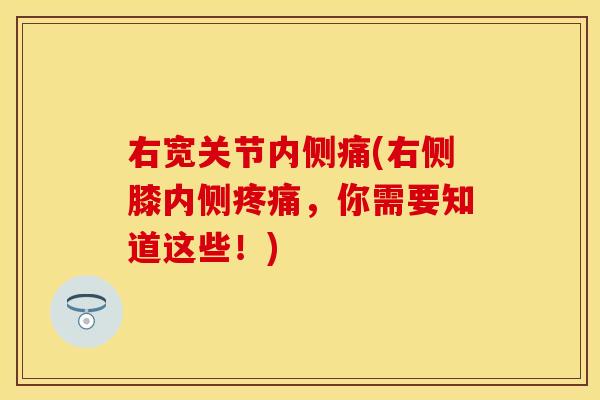 右宽关节内侧痛(右侧膝内侧疼痛，你需要知道这些！)