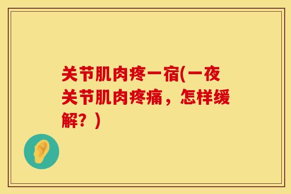 关节肌肉疼一宿(一夜关节肌肉疼痛，怎样缓解？)