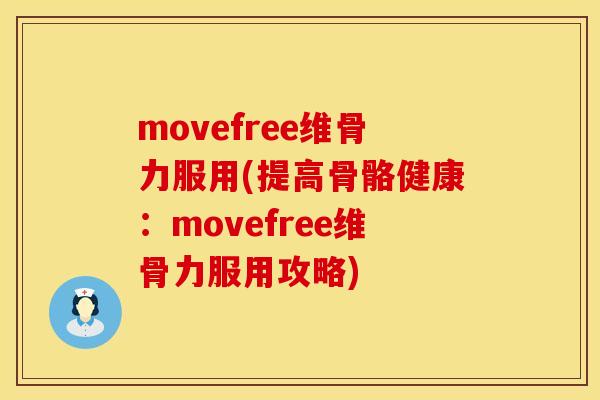 movefree维骨力服用(提高骨骼健康：movefree维骨力服用攻略)