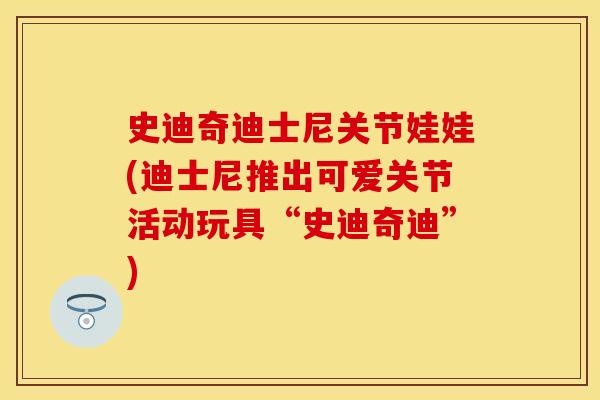 史迪奇迪士尼关节娃娃(迪士尼推出可爱关节活动玩具“史迪奇迪”)