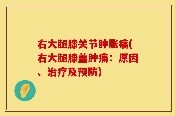 右大腿膝关节肿胀痛(右大腿膝盖肿痛：原因、治疗及预防)