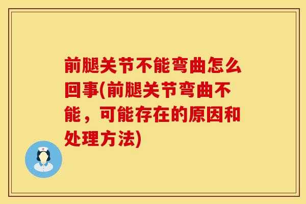 前腿关节不能弯曲怎么回事(前腿关节弯曲不能，可能存在的原因和处理方法)
