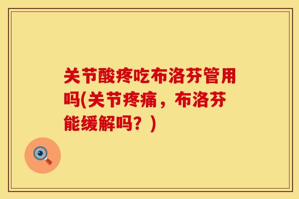 关节酸疼吃布洛芬管用吗(关节，布洛芬能缓解吗？)