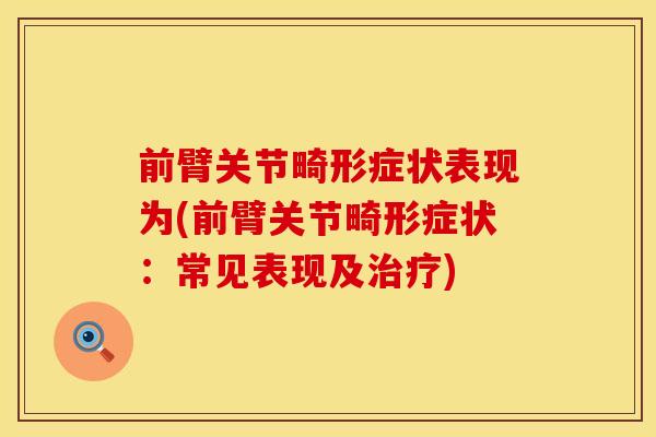 前臂关节畸形症状表现为(前臂关节畸形症状：常见表现及治疗)
