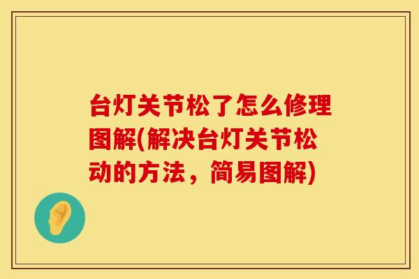 台灯关节松了怎么修理图解(解决台灯关节松动的方法，简易图解)