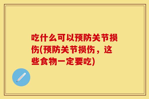 吃什么可以预防关节损伤(预防关节损伤，这些食物一定要吃)