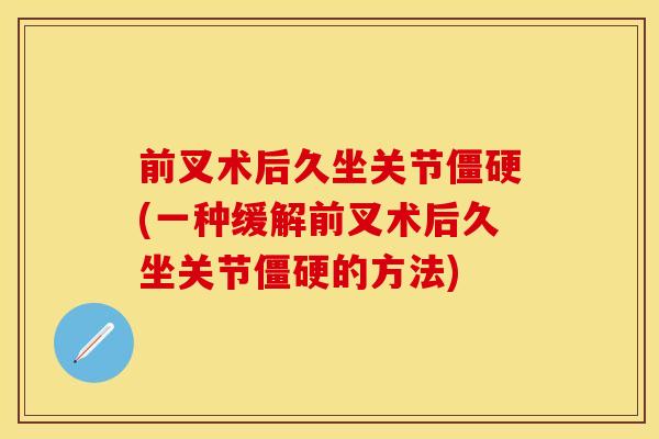 前叉术后久坐关节僵硬(一种缓解前叉术后久坐关节僵硬的方法)