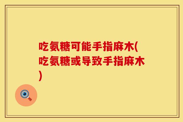 吃氨糖可能手指麻木(吃氨糖或导致手指麻木)