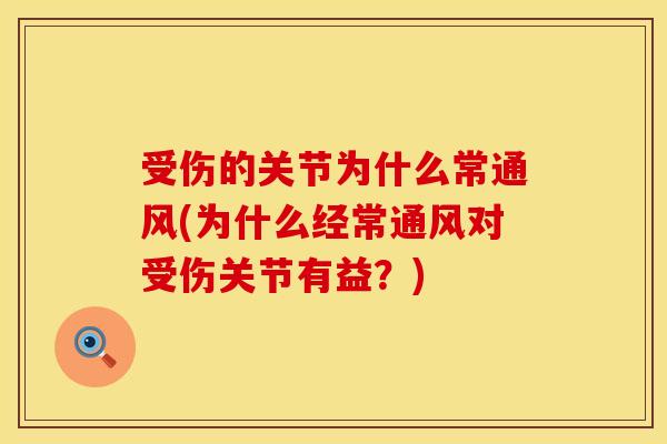 受伤的关节为什么常通风(为什么经常通风对受伤关节有益?) 受伤的关节为什么常通风(为什么经常通风对受伤关节有益?)
