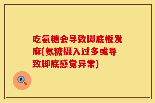 吃氨糖会导致脚底板发麻(氨糖摄入过多或导致脚底感觉异常)