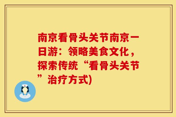 南京看骨头关节南京一日游：领略美食文化，探索传统“看骨头关节”治疗方式)