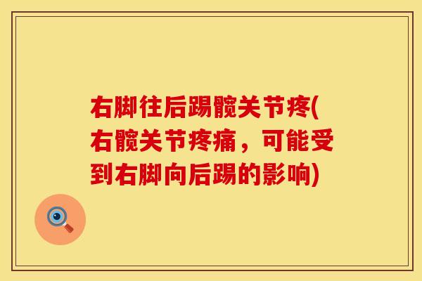 右脚往后踢髋关节疼(右髋关节疼痛，可能受到右脚向后踢的影响)