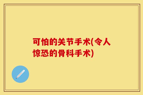 可怕的关节手术(令人惊恐的骨科手术)