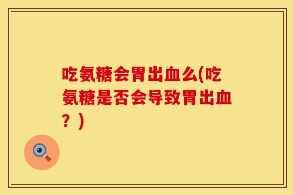 吃氨糖会胃出血么(吃氨糖是否会导致胃出血？)