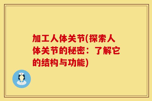 加工人体关节(探索人体关节的秘密：了解它的结构与功能)