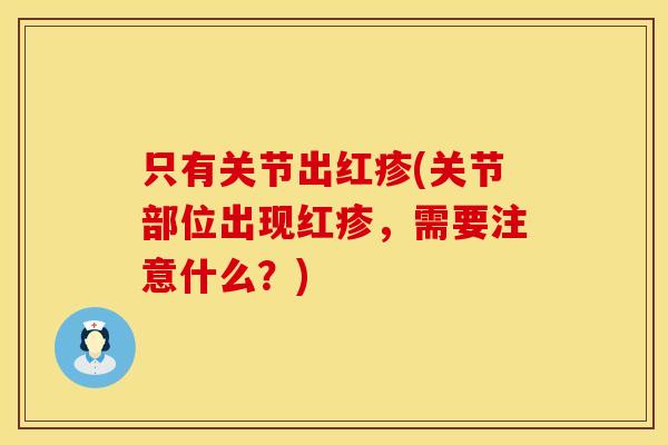只有关节出红疹(关节部位出现红疹，需要注意什么？)