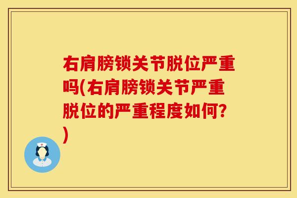 右肩膀锁关节脱位严重吗(右肩膀锁关节严重脱位的严重程度如何？)