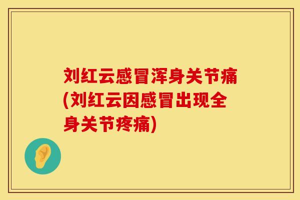 刘红云感冒浑身关节痛(刘红云因感冒出现全身关节疼痛)