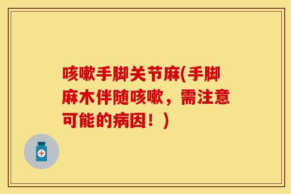 咳嗽手脚关节麻(手脚麻木伴随咳嗽，需注意可能的病因！)