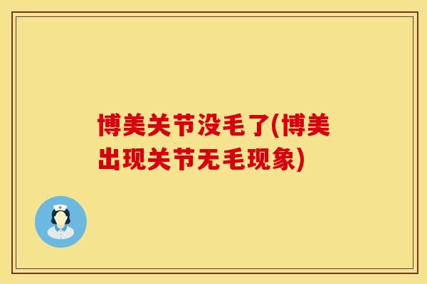 博美关节没毛了(博美出现关节无毛现象)