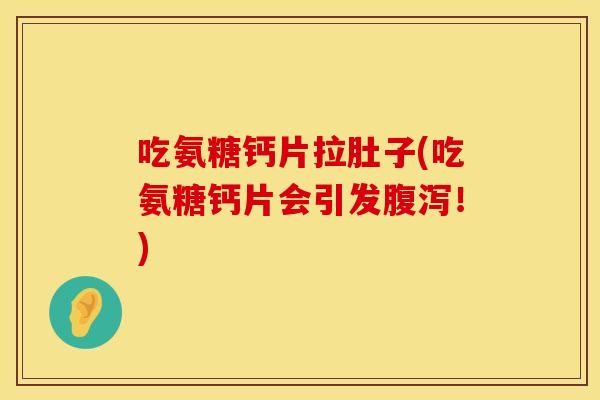 吃氨糖钙片拉肚子(吃氨糖钙片会引发腹泻！)