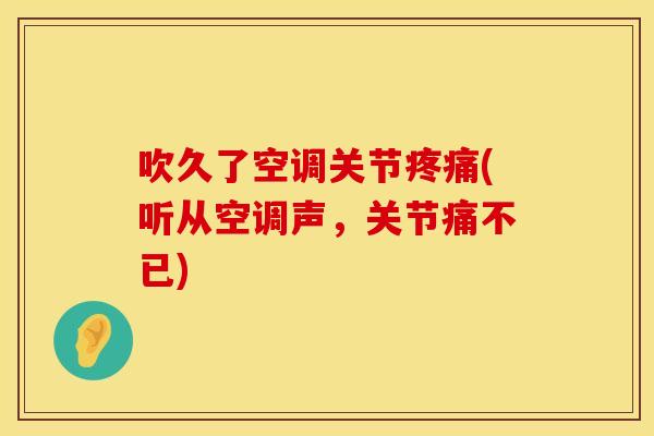 吹久了空调关节疼痛(听从空调声，关节痛不已)