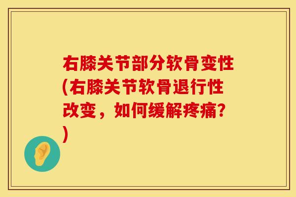 右膝关节部分软骨变性(右膝关节软骨退行性改变，如何缓解疼痛？)