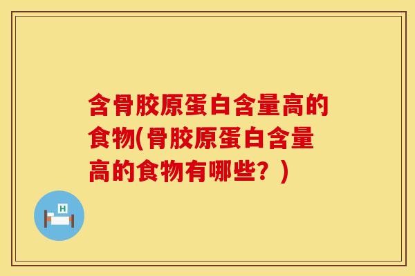 含骨胶原蛋白含量高的食物(骨胶原蛋白含量高的食物有哪些？)