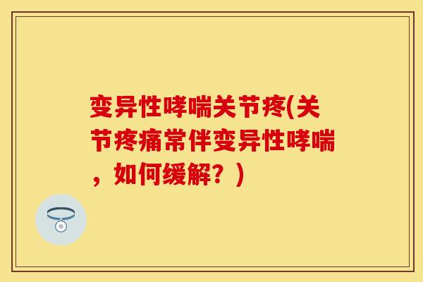 变异性哮喘关节疼(关节疼痛常伴变异性哮喘，如何缓解？)