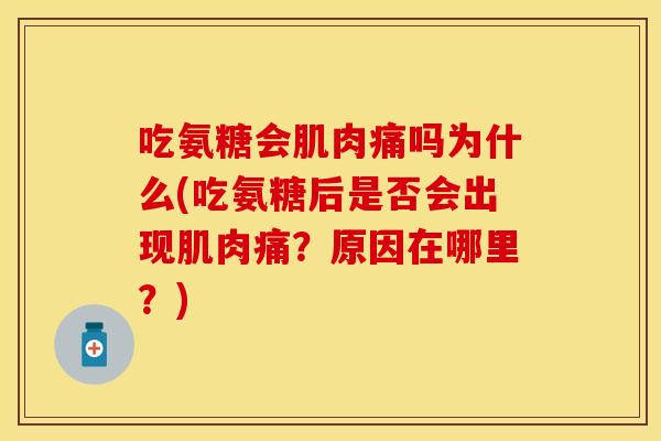 吃氨糖会肌肉痛吗为什么(吃氨糖后是否会出现肌肉痛？原因在哪里？)