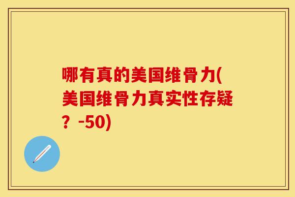 哪有真的美国维骨力(美国维骨力真实性存疑？-50)