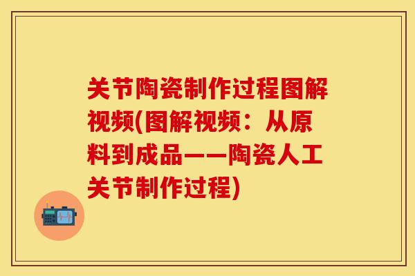 关节陶瓷制作过程图解视频(图解视频：从原料到成品——陶瓷人工关节制作过程)