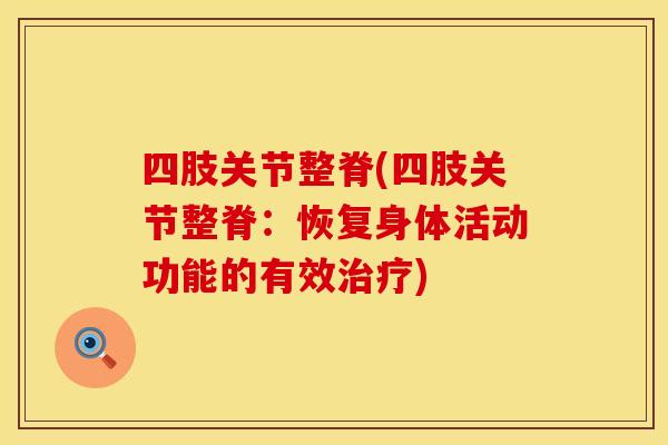 四肢关节整脊(四肢关节整脊：恢复身体活动功能的有效治疗)