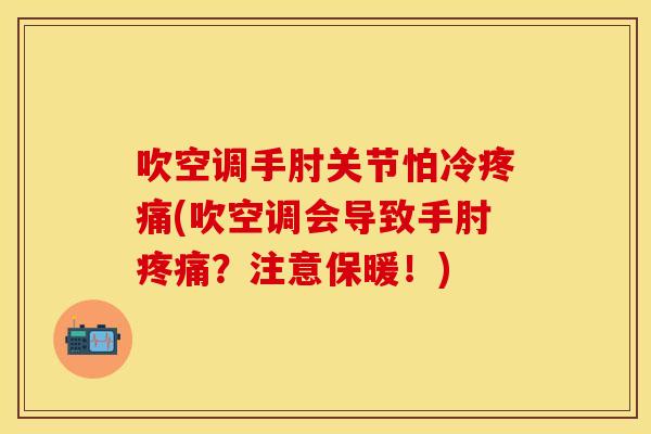 吹空调手肘关节怕冷疼痛(吹空调会导致手肘疼痛？注意保暖！)