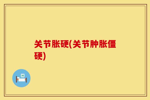 关节胀硬(关节肿胀僵硬)