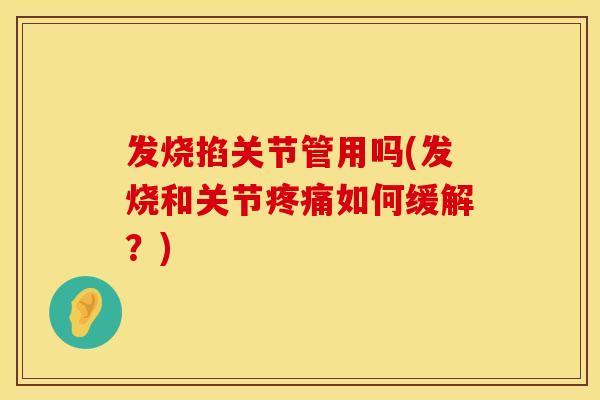 发烧掐关节管用吗(发烧和关节疼痛如何缓解？)