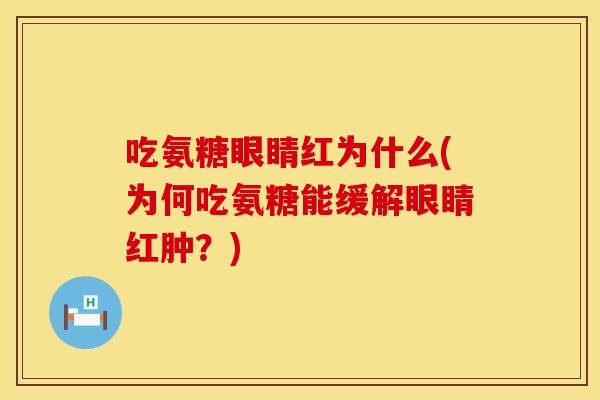 吃氨糖眼睛红为什么(为何吃氨糖能缓解眼睛红肿？)