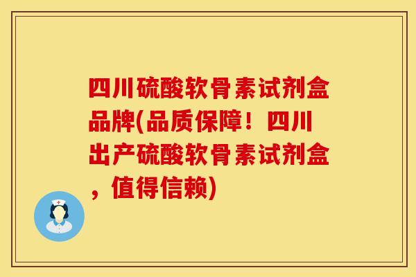 四川硫酸软骨素试剂盒品牌(品质保障！四川出产硫酸软骨素试剂盒，值得信赖)
