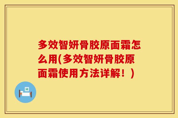 多效智妍骨胶原面霜怎么用(多效智妍骨胶原面霜使用方法详解！)