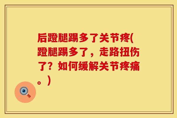 后蹬腿踢多了关节疼(蹬腿踢多了，走路扭伤了？如何缓解关节疼痛。)