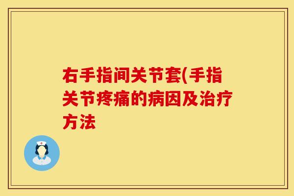 右手指间关节套(手指关节疼痛的病因及治疗方法