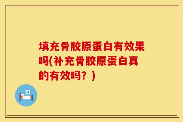 填充骨胶原蛋白有效果吗(补充骨胶原蛋白真的有效吗？)