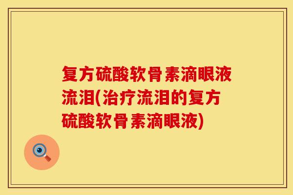 复方硫酸软骨素滴眼液流泪(治疗流泪的复方硫酸软骨素滴眼液)