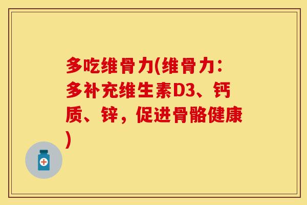 多吃维骨力(维骨力：多补充维生素D3、钙质、锌，促进骨骼健康)