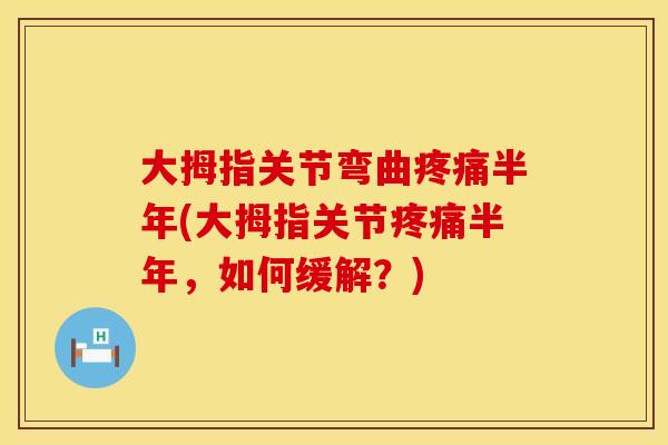 大拇指关节弯曲疼痛半年(大拇指关节疼痛半年，如何缓解？)