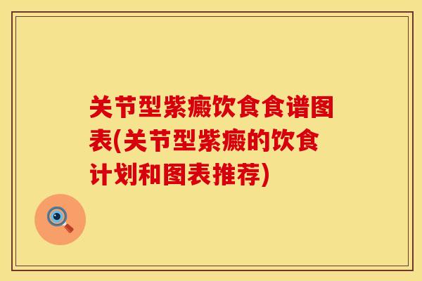 关节型紫癜饮食食谱图表(关节型紫癜的饮食计划和图表推荐)