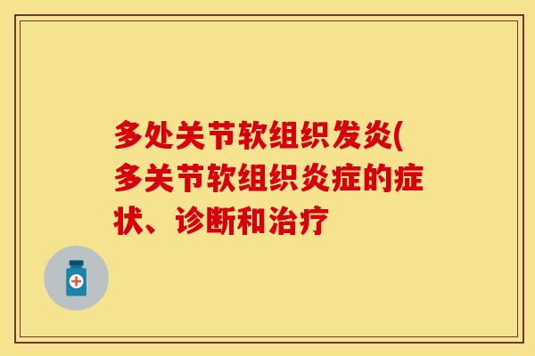 多处关节软组织发炎(多关节软组织炎症的症状、诊断和治疗